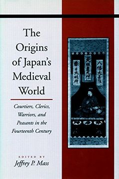 portada The Origins of Japan's Medieval World: Courtiers, Clerics, Warriors, and Peasants in the Fourteenth Century (en Inglés)