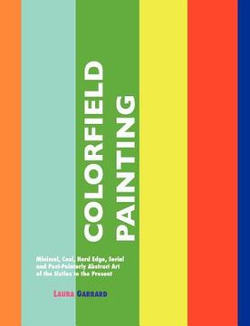 portada colorfield painting: minimal, cool, hard edge, serial and post-painterly abstract art of the sixties to the present (en Inglés)