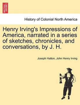 portada henry irving's impressions of america, narrated in a series of sketches, chronicles, and conversations, by j. h. vol. ii.