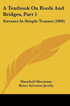 portada a textbook on roofs and bridges, part 1: stresses in simple trusses (1896) (en Inglés)