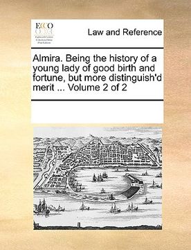 portada almira. being the history of a young lady of good birth and fortune, but more distinguish'd merit ... volume 2 of 2 (in English)