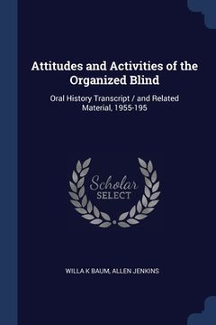 portada Attitudes and Activities of the Organized Blind: Oral History Transcript / and Related Material, 1955-195 (en Inglés)