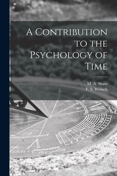 portada A Contribution to the Psychology of Time [microform] (en Inglés)