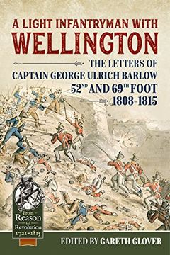 portada A Light Infantryman With Wellington: The Letters of Captain George Ulrich Barlow 52Nd and 69Th Foot 1808-15 (From Reason to Revolution) (en Inglés)
