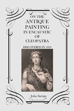 portada On the Antique Painting in Encaustic of Cleopatra: Discovered in 1818 (en Inglés)