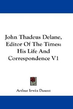 portada john thadeus delane, editor of the times: his life and correspondence v1 (in English)