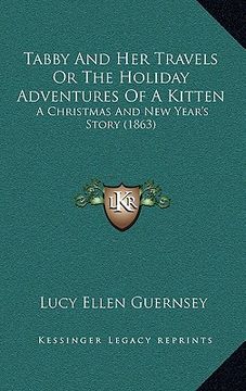 portada tabby and her travels or the holiday adventures of a kitten: a christmas and new year's story (1863) (en Inglés)