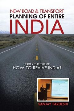 portada New Road & Transport Planning of Entire India: under the theme HOW TO REVIVE INDIA? (en Inglés)