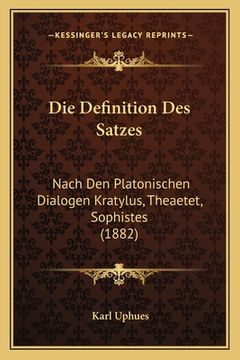 portada Die Definition Des Satzes: Nach Den Platonischen Dialogen Kratylus, Theaetet, Sophistes (1882) (en Alemán)