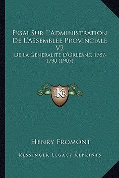 portada Essai Sur L'Administration De L'Assemblee Provinciale V2: De La Generalite D'Orleans, 1787-1790 (1907) (in French)