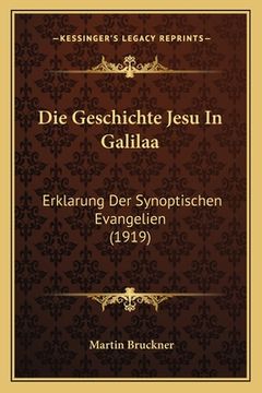 portada Die Geschichte Jesu In Galilaa: Erklarung Der Synoptischen Evangelien (1919) (en Alemán)