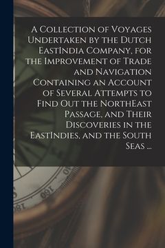 portada A Collection of Voyages Undertaken by the Dutch EastIndia Company, for the Improvement of Trade and Navigation Containing an Account of Several Attemp (en Inglés)