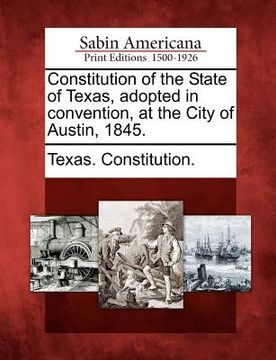 portada constitution of the state of texas, adopted in convention, at the city of austin, 1845. (in English)