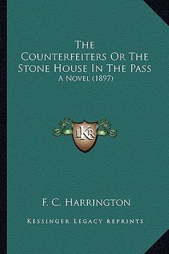 portada the counterfeiters or the stone house in the pass: a novel (1897) (en Inglés)