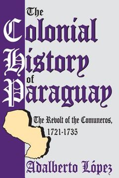 portada the colonial history of paraguay: the revolt of the comuneros, 1721-1735 (en Inglés)