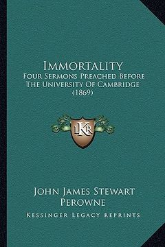 portada immortality: four sermons preached before the university of cambridge (1869) (en Inglés)