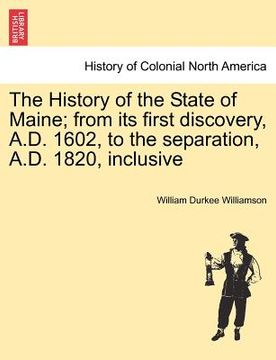portada the history of the state of maine; from its first discovery, a.d. 1602, to the separation, a.d. 1820, inclusive (en Inglés)