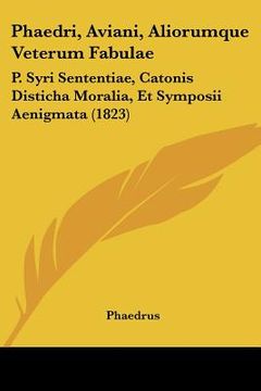 portada phaedri, aviani, aliorumque veterum fabulae: p. syri sententiae, catonis disticha moralia, et symposii aenigmata (1823)