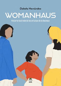 portada Womanhaus: Historia Ilustrada de las Artistas de la Bauhaus: 1 (Estudios Ilustrados)