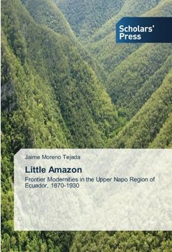 portada Little Amazon: Frontier Modernities in the Upper Napo Region of Ecuador, 1870-1930