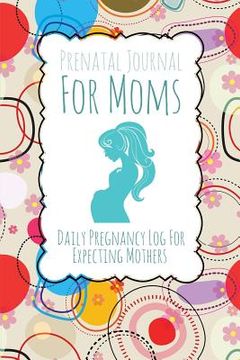 portada Prenatal Journal for Moms: Daily Pregnancy Log for Expecting Mothers (en Inglés)