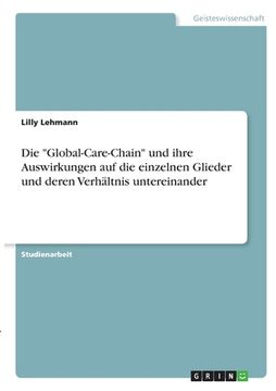 portada Die Global-Care-Chain und ihre Auswirkungen auf die einzelnen Glieder und deren Verhältnis untereinander (en Alemán)