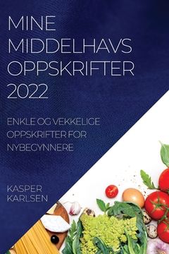 portada Mine Middelhavsoppskrifter 2022: Enkle Og Vekkelige Oppskrifter for Nybegynnere (in Noruego)