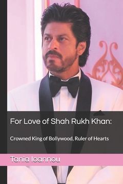 portada For Love of Shah Rukh Khan: : Crowned King of Bollywood, Ruler of Hearts (en Inglés)