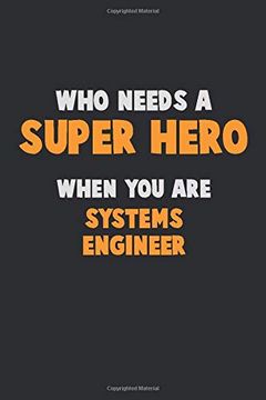 portada Who Need a Super Hero, When you are Systems Engineer: 6x9 Career Pride 120 Pages Writing Nots 