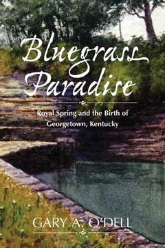 portada Bluegrass Paradise: Royal Spring and the Birth of Georgetown, Kentucky (en Inglés)