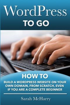 portada WordPress To Go: How To Build A WordPress Website On Your Own Domain, From Scratch, Even If You Are A Complete Beginner (in English)