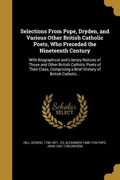 portada Selections From Pope, Dryden, and Various Other British Catholic Poets, Who Preceded the Nineteenth Century (en Inglés)