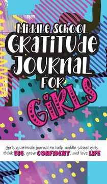 portada Middle School Gratitude Journal for Girls: Girls gratitude journal to help middle school girls think big, grow confident, and love life (en Inglés)