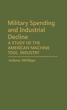 portada Military Spending and Industrial Decline: A Study of the American Machine Tool Industry 