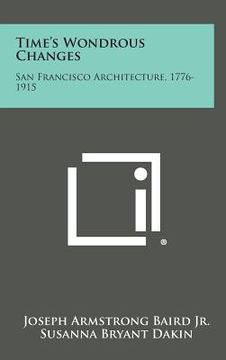 portada Time's Wondrous Changes: San Francisco Architecture, 1776-1915 (en Inglés)