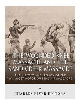 portada The Wounded Knee Massacre and the Sand Creek Massacre: The History and Legacy of the Two Most Notorious Indian Massacres (en Inglés)