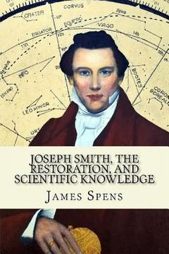 portada Joseph Smith, the Restoration, and Scientific Knowledge: Truth Is Knowledge