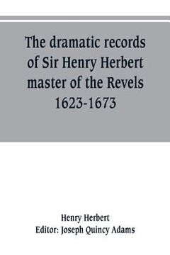 portada The dramatic records of Sir Henry Herbert, master of the Revels, 1623-1673 (en Inglés)