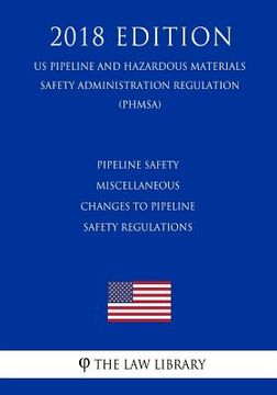portada Pipeline Safety - Miscellaneous Changes to Pipeline Safety Regulations (US Pipeline and Hazardous Materials Safety Administration Regulation) (PHMSA) (en Inglés)
