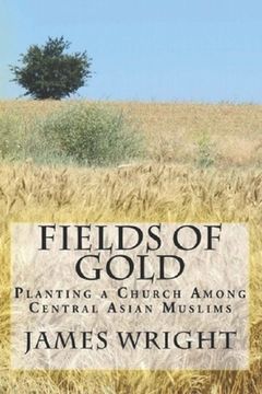 portada Fields of Gold: Planting a Church Among Central Asian Muslims (en Inglés)