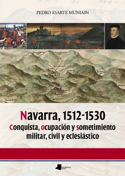 portada Navarra, 1512-1530: Conquista, Ocupación y Sometimiento Militar, Civil y Eclesiástico (in Spanish)