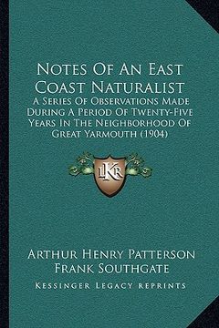 portada notes of an east coast naturalist: a series of observations made during a period of twenty-five years in the neighborhood of great yarmouth (1904) (en Inglés)