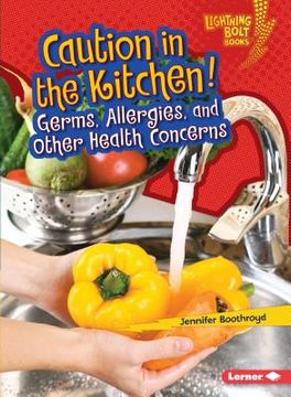 Caution in the Kitchen!: Germs, Allergies, and Other Health Concerns (en Inglés)