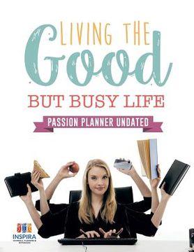 portada Living the Good but Busy Life Passion Planner Undated (in English)