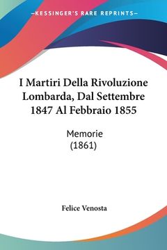 portada I Martiri Della Rivoluzione Lombarda, Dal Settembre 1847 Al Febbraio 1855: Memorie (1861) (in Italian)