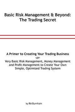 portada Basic Risk Management and Beyond: The Trading Secret: Very Basic Risk Management, Money Management and Profit Management to Create Your Simple,. Or a Primer to Creating Your Trading Business (in English)