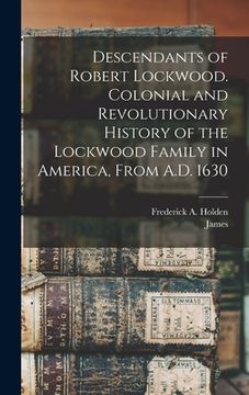 portada Descendants of Robert Lockwood. Colonial and Revolutionary History of the Lockwood Family in America, From A.D. 1630 (en Inglés)