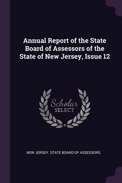 portada Annual Report of the State Board of Assessors of the State of New Jersey, Issue 12 (en Inglés)