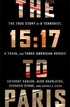 portada The 15:17 To Paris: The True Story Of A Terrorist, A Train, And Three American Heroes