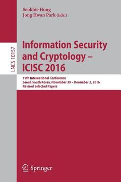 portada Information Security and Cryptology - Icisc 2016: 19th International Conference, Seoul, South Korea, November 30 - December 2, 2016, Revised Selected (en Inglés)